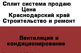 Сплит система продаю › Цена ­ 5 000 - Краснодарский край Строительство и ремонт » Вентиляция и кондиционирование   